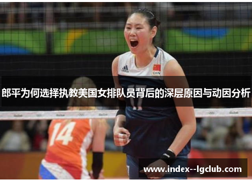 郎平为何选择执教美国女排队员背后的深层原因与动因分析